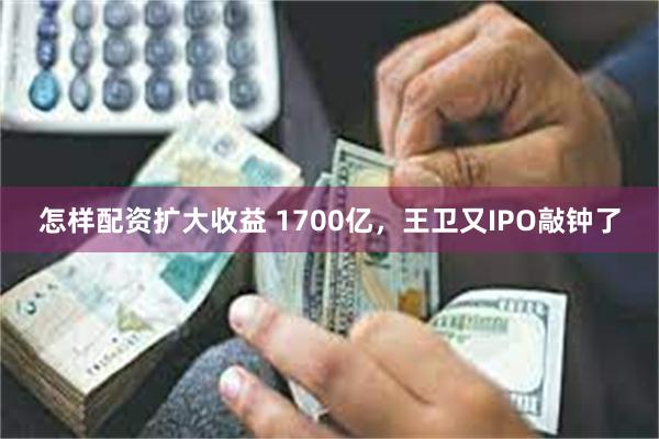 怎样配资扩大收益 1700亿，王卫又IPO敲钟了