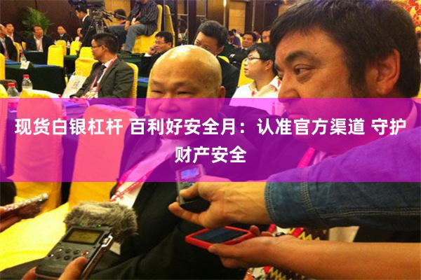 现货白银杠杆 百利好安全月：认准官方渠道 守护财产安全
