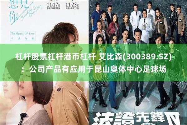 杠杆股票杠杆港币杠杆 艾比森(300389.SZ)：公司产品有应用于昆山奥体中心足球场
