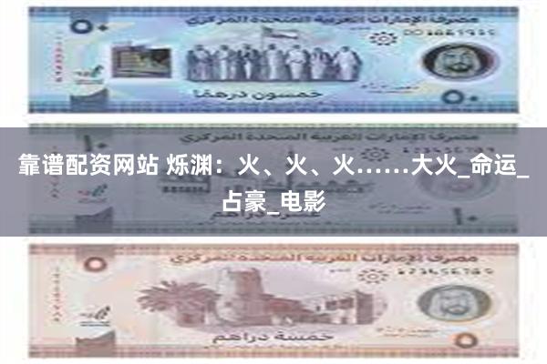 靠谱配资网站 烁渊：火、火、火……大火_命运_占豪_电影